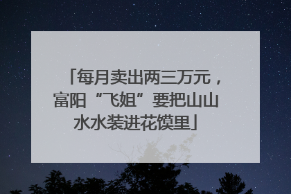 每月卖出两三万元，富阳“飞姐”要把山山水水装进花馍里