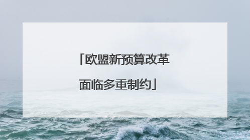 欧盟新预算改革面临多重制约