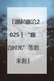 潮起廊洽2025丨“廊洽时光”等您来逛