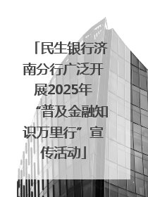 民生银行济南分行广泛开展2025年“普及金融知识万里行”宣传活动