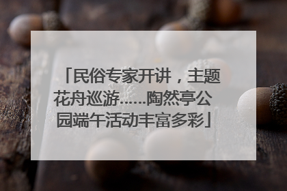 民俗专家开讲，主题花舟巡游……陶然亭公园端午活动丰富多彩
