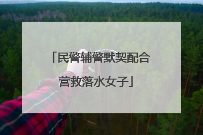 民警辅警默契配合 营救落水女子