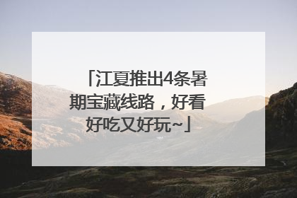 江夏推出4条暑期宝藏线路，好看好吃又好玩~