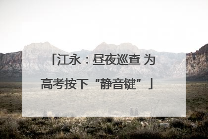 江永：昼夜巡查 为高考按下“静音键”