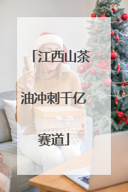 江西山茶油冲刺千亿赛道
