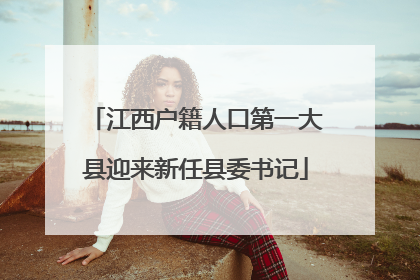 江西户籍人口第一大县迎来新任县委书记