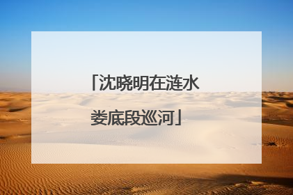 沈晓明在涟水娄底段巡河
