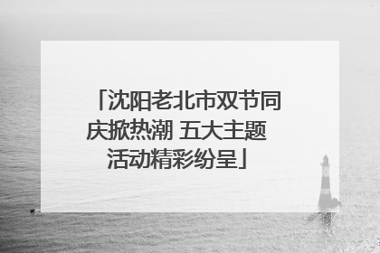 沈阳老北市双节同庆掀热潮 五大主题活动精彩纷呈
