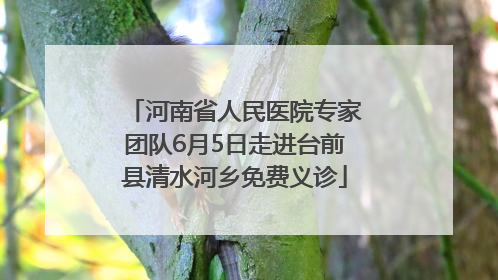 河南省人民医院专家团队6月5日走进台前县清水河乡免费义诊