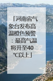 河南省气象台发布高温橙色预警：最高气温将升至40℃以上
