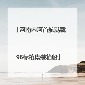 河南内河首航满载96标箱集装箱船