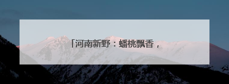 河南新野：蟠桃飘香，绘就乡村振兴新画卷