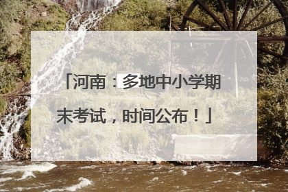 河南：多地中小学期末考试，时间公布！