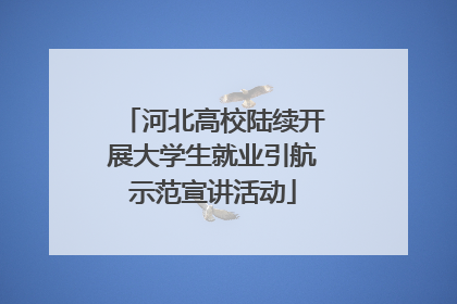 河北高校陆续开展大学生就业引航示范宣讲活动