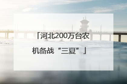 河北200万台农机备战“三夏”