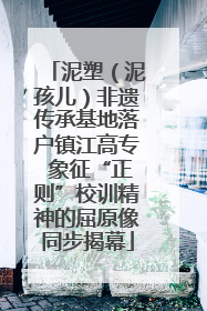 泥塑（泥孩儿）非遗传承基地落户镇江高专 象征“正则”校训精神的屈原像同步揭幕