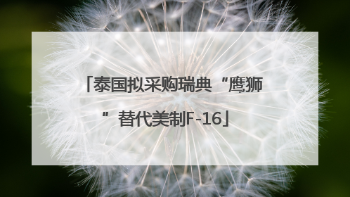 泰国拟采购瑞典“鹰狮”替代美制F-16