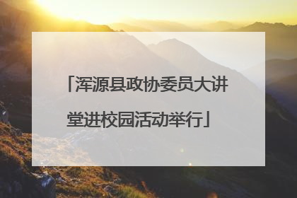 浑源县政协委员大讲堂进校园活动举行