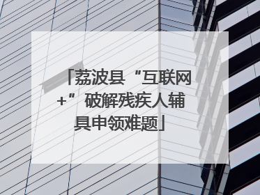 荔波县“互联网+”破解残疾人辅具申领难题