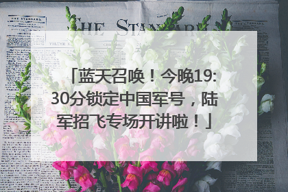 蓝天召唤！今晚19:30分锁定中国军号，陆军招飞专场开讲啦！
