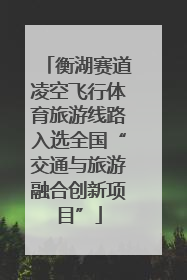 衡湖赛道凌空飞行体育旅游线路入选全国“交通与旅游融合创新项目”