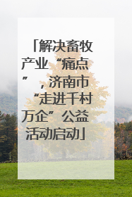 解决畜牧产业“痛点”，济南市“走进千村万企”公益活动启动
