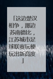 这边楚汉相争，那边苏南德比，江苏城市足球联赛玩梗玩出新高度