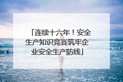 连续十六年！安全生产知识竞赛筑牢企业安全生产防线