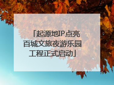 起源地IP点亮百城文旅夜游乐园工程正式启动