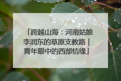 跨越山海：河南姑娘李润东的草原支教路｜青年眼中的西部情缘