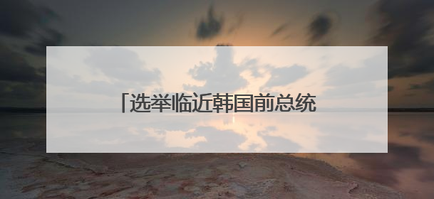 选举临近韩国前总统们发声 为候选人“站台”都说些什么