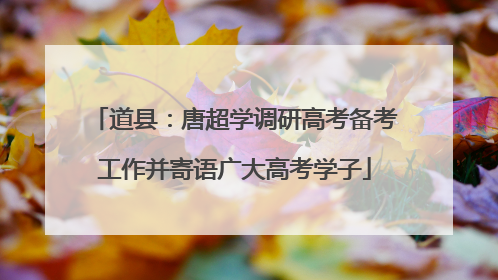 道县：唐超学调研高考备考工作并寄语广大高考学子