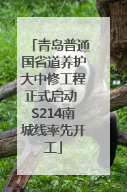 青岛普通国省道养护大中修工程正式启动 S214南城线率先开工