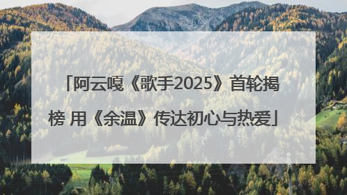 阿云嘎《歌手2025》首轮揭榜 用《余温》传达初心与热爱