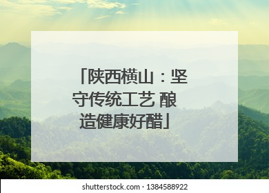 陕西横山：坚守传统工艺 酿造健康好醋