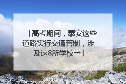高考期间，泰安这些道路实行交通管制，涉及这8所学校→