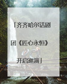 齐齐哈尔话剧团《匠心永恒》开启巡演