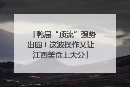 鸭届“顶流”强势出圈！这波操作又让江西美食上大分