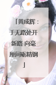 黄成辉：于无路处开新路 向毫厘间砺精钢