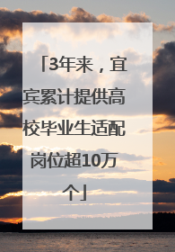 3年来，宜宾累计提供高校毕业生适配岗位超10万个