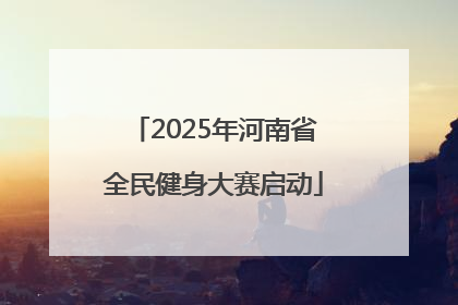 2025年河南省全民健身大赛启动