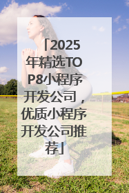 2025年精选TOP8小程序开发公司，优质小程序开发公司推荐