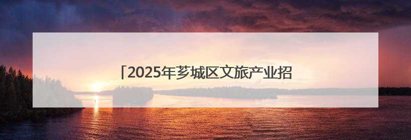 2025年芗城区文旅产业招商推介会将于6月20日举办