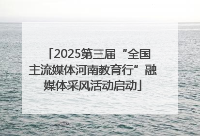 2025第三届“全国主流媒体河南教育行”融媒体采风活动启动