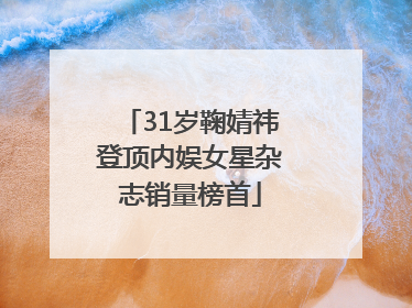 31岁鞠婧祎登顶内娱女星杂志销量榜首