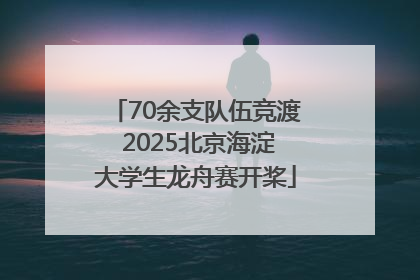 70余支队伍竞渡 2025北京海淀大学生龙舟赛开桨