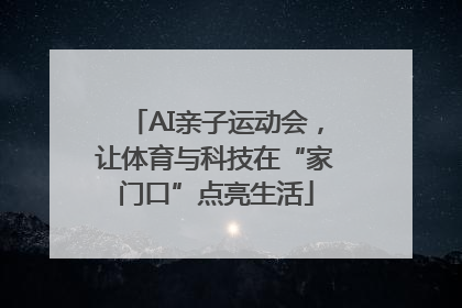AI亲子运动会，让体育与科技在“家门口”点亮生活