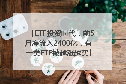 ETF投资时代，前5月净流入2400亿，有一类ETF被越涨越买
