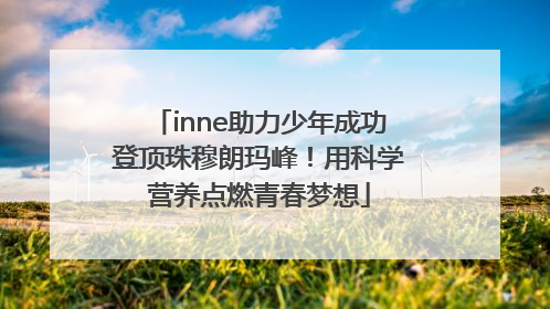 inne助力少年成功登顶珠穆朗玛峰！用科学营养点燃青春梦想
